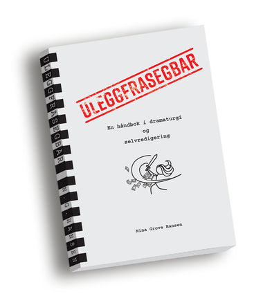ULEGGFRASEGBAR - En håndbok i dramaturgi og selvredigering
