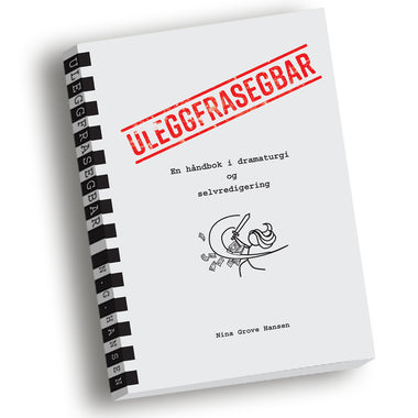 ULEGGFRASEGBAR - En håndbok i dramaturgi og selvredigering